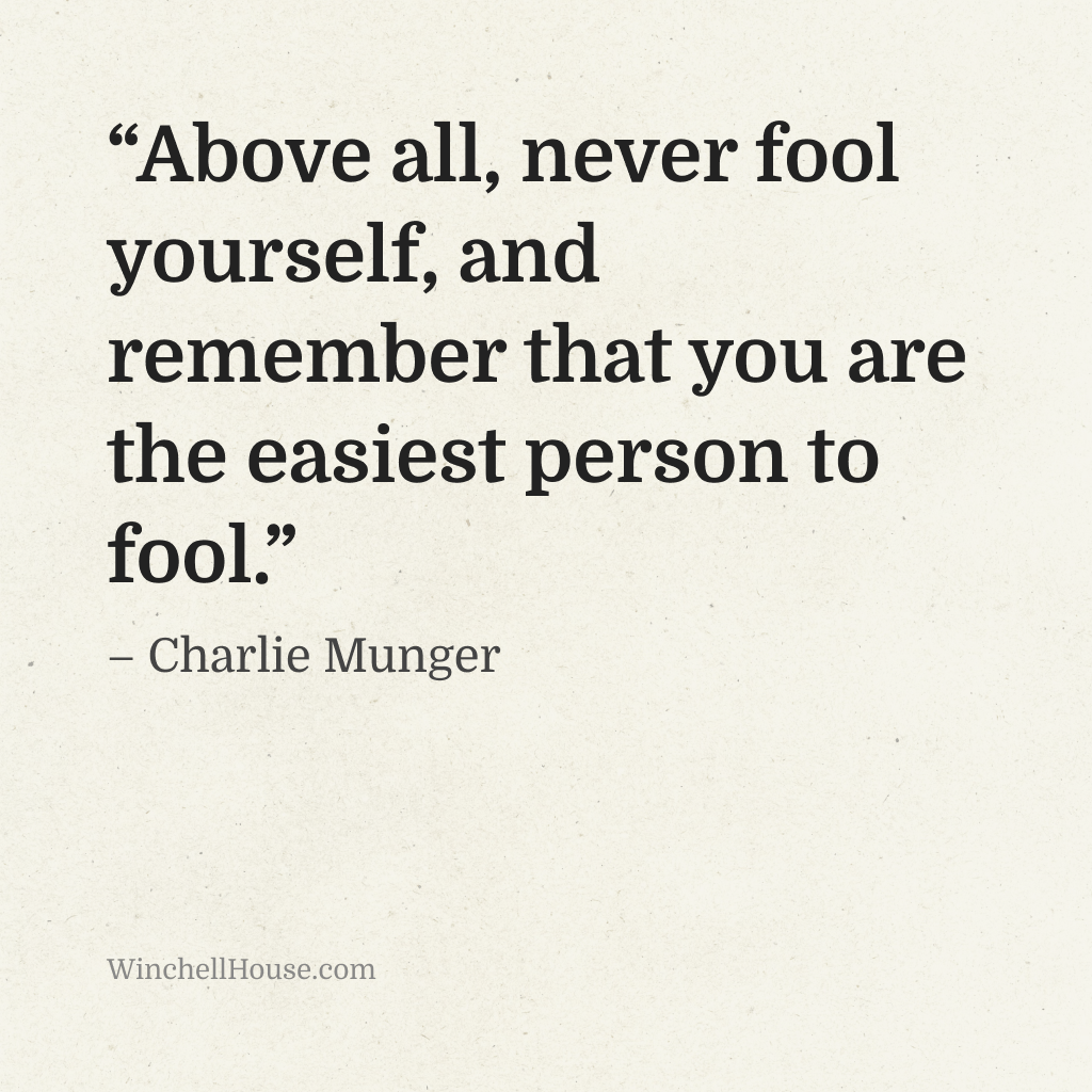 “Above all, never fool yourself, and remember that you are the easiest person to fool.” – Charlie Munger