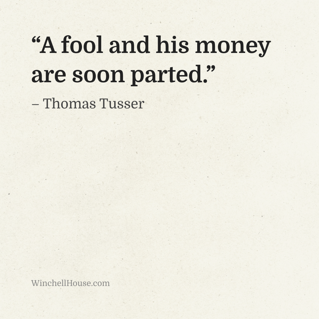 "A fool and his money are soon parted." – Thomas Tusser