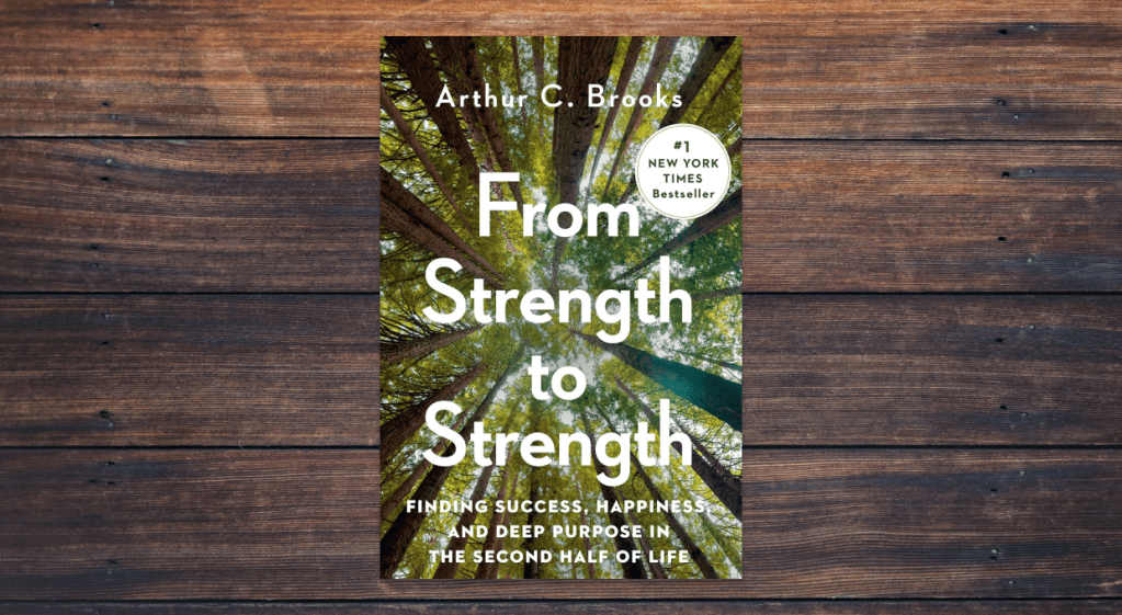 From Strength to Strength by Arthur C Brooks