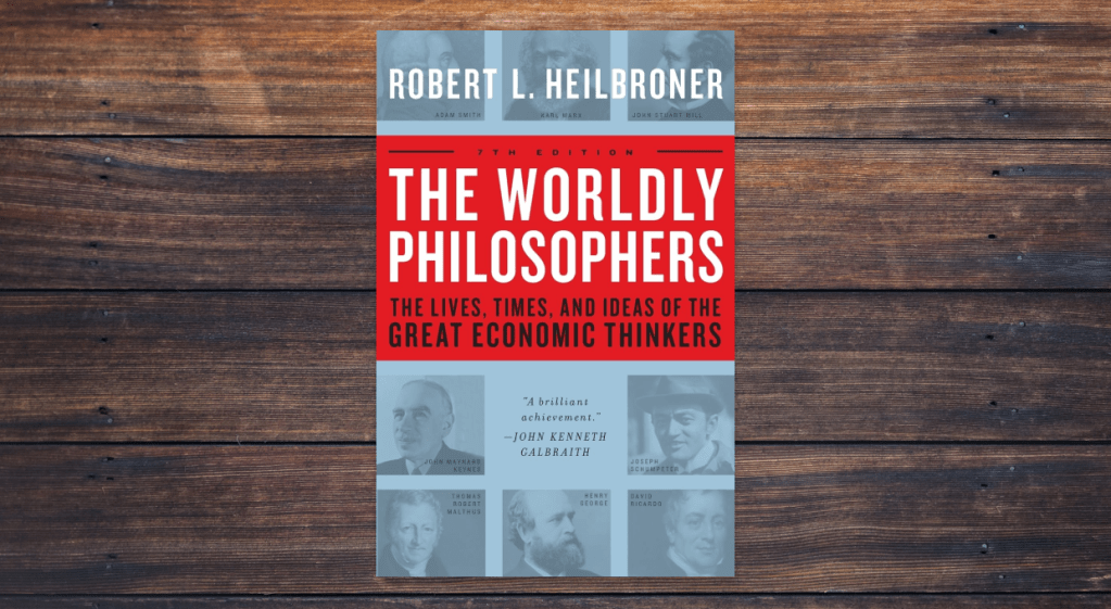 The Worldly Philosophers by Robert Heilbroner