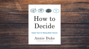 How to Decide by Annie Duke